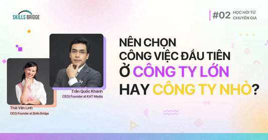#2 Nên Chọn Công Việc Đầu Tiên Ở Công Ty Lớn Hay Nhỏ? -Trần Quốc Khánh - Nhà sáng lập và Giám đốc Điều hành công ty truyền thông KAT MEDIA