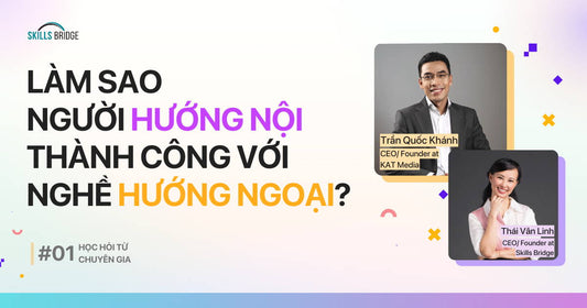 #1 Làm Sao Người Hướng Nội Thành Công Với Nghề Hướng Ngoại? - Trần Quốc Khánh - Nhà sáng lập và Giám đốc Điều hành công ty truyền thông KAT MEDIA