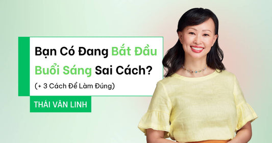 Bạn Có Đang Bắt Đầu Buổi Sáng Sai Cách? (+ 3 Cách Để Làm Đúng)
