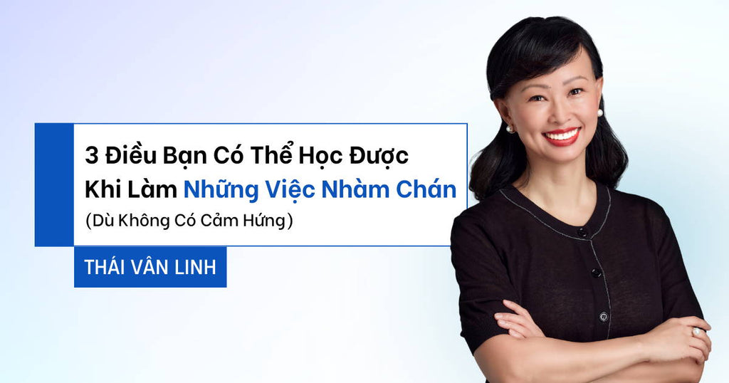 3 Điều Bạn Có Thể Học Được Khi Làm Những Việc Nhàm Chán (Dù Không Có Cảm Hứng)