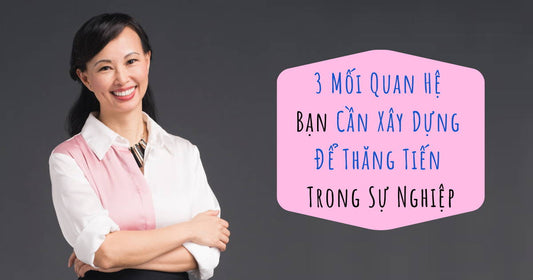 3 MỐI QUAN HỆ BẠN CẦN XÂY DỰNG ĐỂ THĂNG TIẾN TRONG SỰ NGHIỆP