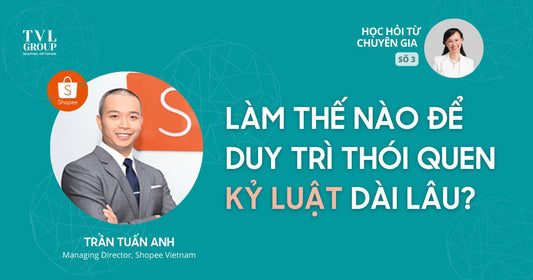 #3 Làm Thế Nào Để Duy Trì Thói Quen Kỷ Luật Dài Lâu - Trần Tuấn Anh, Managing Director tại Shopee Vietnam