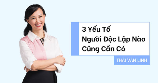 3 Yếu Tố Người Độc Lập Nào Cũng Cần Có