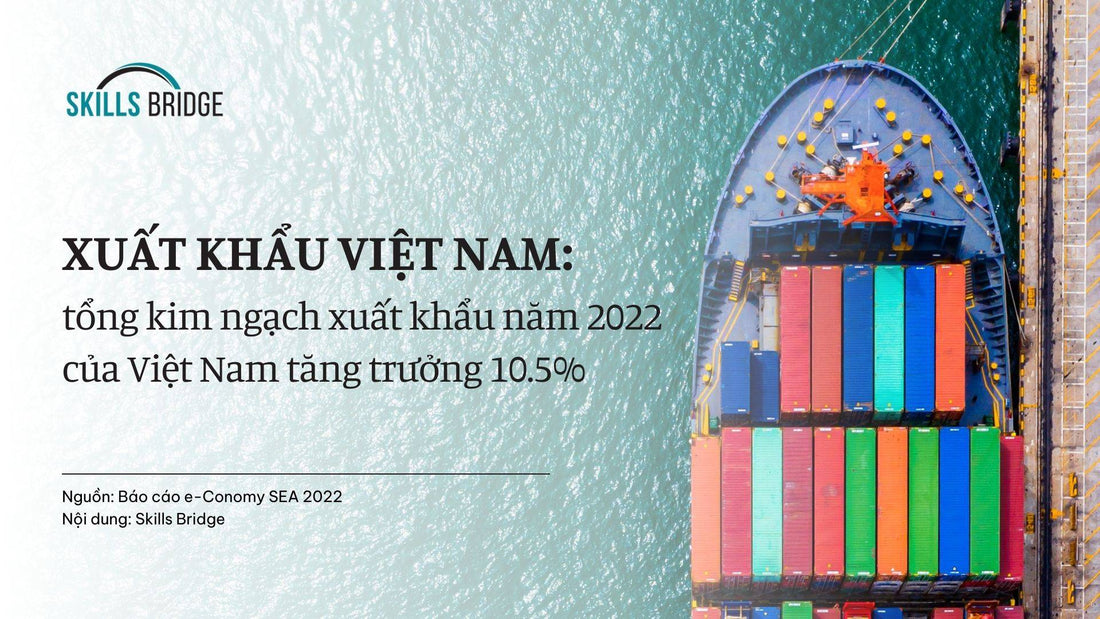 Tổng Kim Ngạch Xuất Khẩu Năm 2022 Của Việt Nam Tăng Trưởng 10.5%