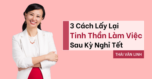3 Cách Lấy Lại Tinh Thần Làm Việc Sau Kỳ Nghỉ Tết