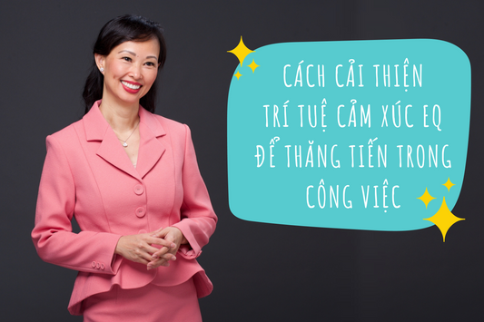 Cách Cải Thiện Trí Tuệ Cảm Xúc EQ Để Thành Công Trong Công Việc
