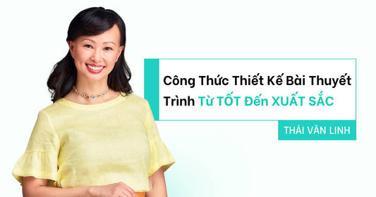 Công Thức Thiết Kế Bài Thuyết Trình Từ TỐT Đến XUẤT SẮC