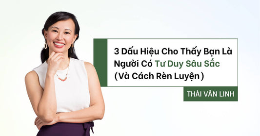 3 Dấu Hiệu Cho Thấy Bạn Là Người Có Tư Duy Sâu Sắc (Và Cách Rèn Luyện)