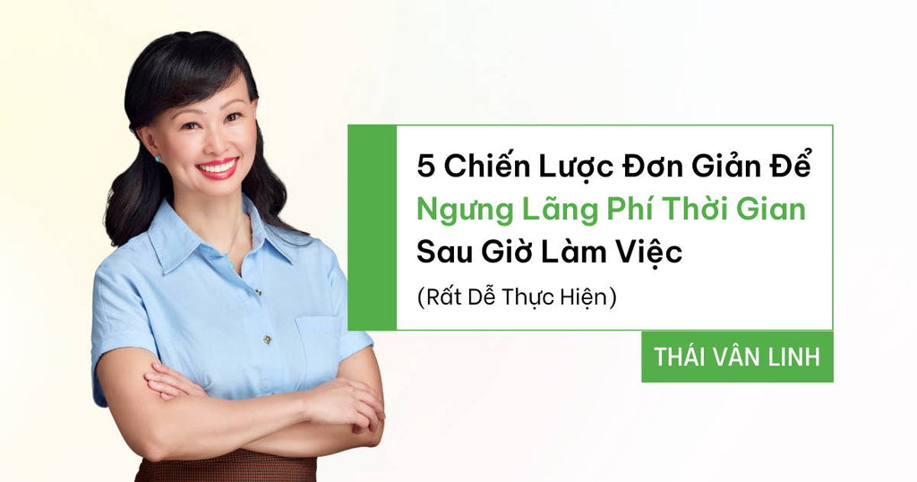 5 Chiến Lược Đơn Giản Để Ngưng Lãng Phí Thời Gian Sau Giờ Làm (Rất Dễ Thực Hiện)