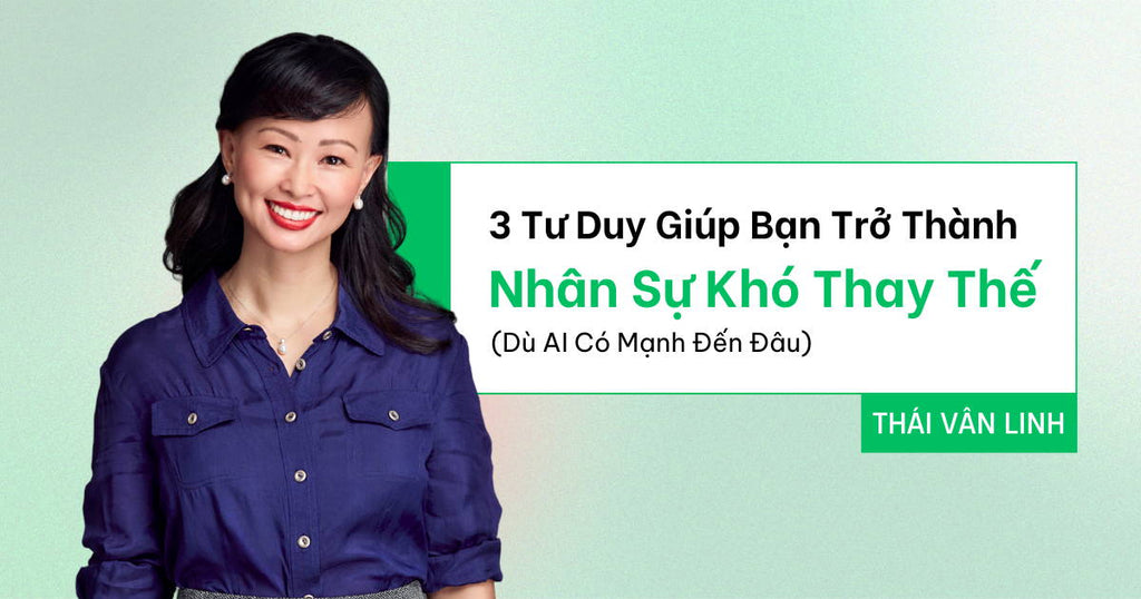3 Tư Duy Khiến Bạn Trở Thành Nhân Sự Khó Thay Thế (Dù AI Có Mạnh Đến Đâu)