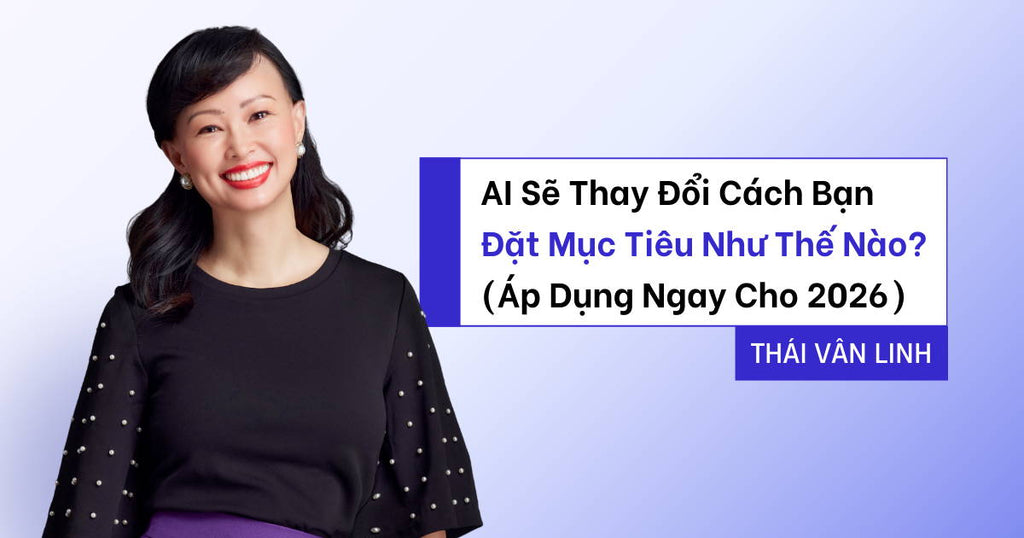 AI Sẽ Thay Đổi Cách Bạn Đặt Mục Tiêu Như Thế Nào? (Áp Dụng Ngay Cho 2026)