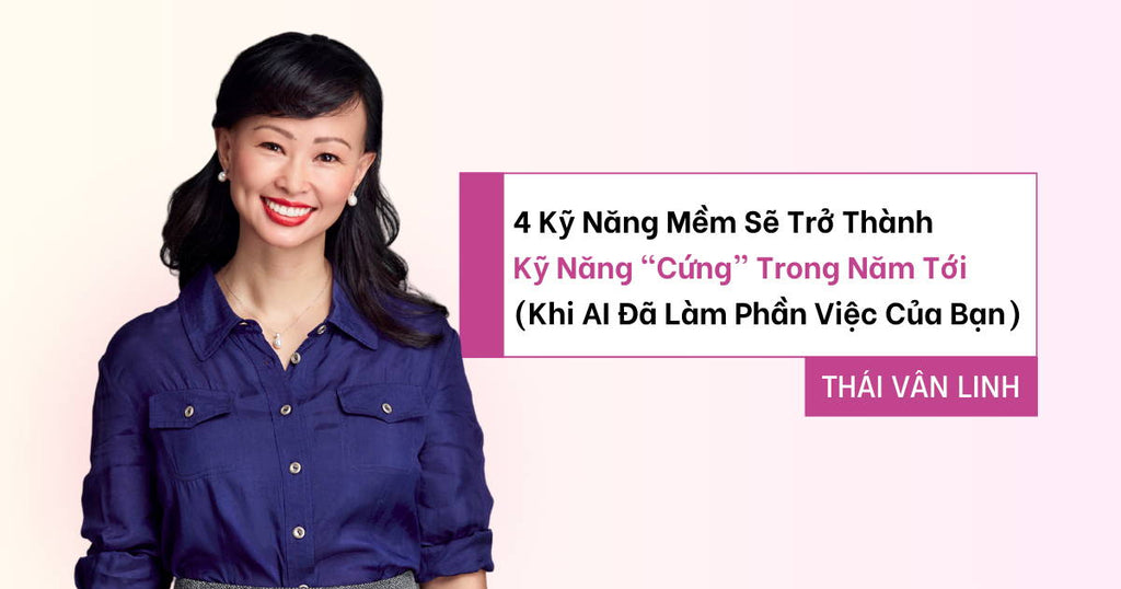 4 Kỹ Năng Mềm Sẽ Trở Thành Kỹ Năng “Cứng” Trong Năm Tới (Khi AI Đã Làm Phần Việc Của Bạn)