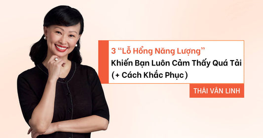 3 "Lỗ Hổng Năng Lượng" Khiến Bạn Luôn Cảm Thấy Quá Tải (+ Cách Khắc Phục)