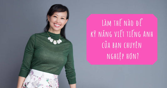 Làm Thế Nào Để Kỹ Năng Viết Tiếng Anh Của Bạn Chuyên Nghiệp Hơn?