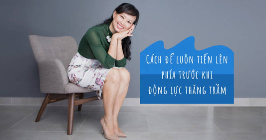 Cách Để Luôn Tiến Lên Phía Trước Khi Động Lực Thăng Trầm