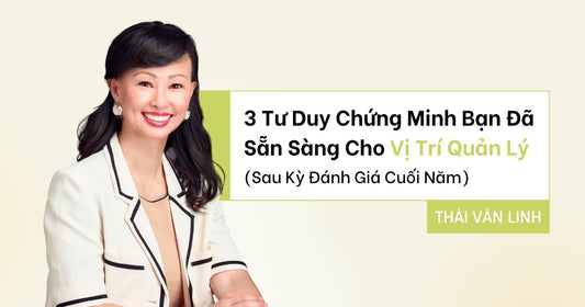 3 Tư Duy Chứng Minh Bạn Đã Sẵn Sàng Cho Vị Trí Quản Lý (Sau Kỳ Đánh Giá Cuối Năm)