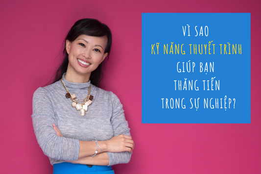 Vì Sao Kỹ Năng Thuyết Trình Giúp Bạn Thăng Tiến Trong Sự Nghiệp?