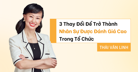 3 Thay Đổi Để Trở Thành Nhân Sự Được Đánh Giá Cao Trong Tổ Chức