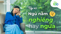 Nên Nằm Ngủ Nghiêng Hay Ngủ Ngửa? (Kèm Cách Ngủ Đúng)